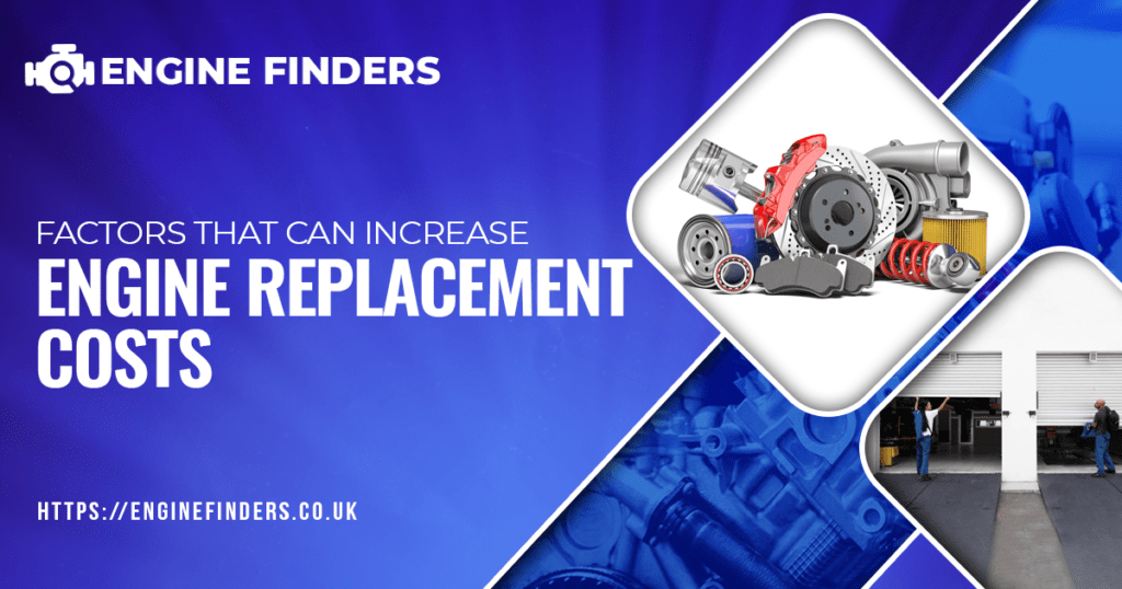 Factors That Can Increase Engine Replacement Costs
