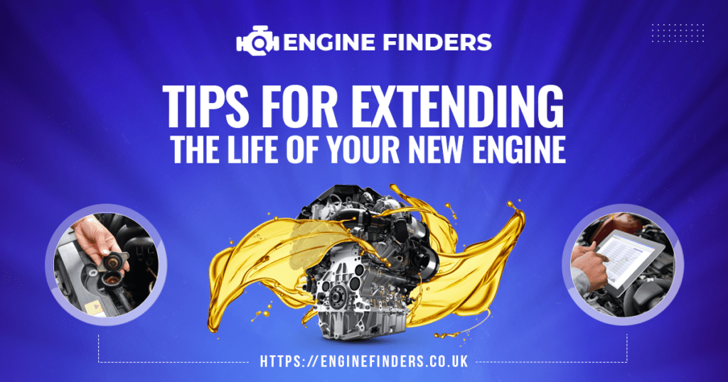 Tips for Extending the Life of Your New Engine